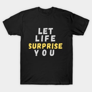 Let Life Surprise You T-Shirt